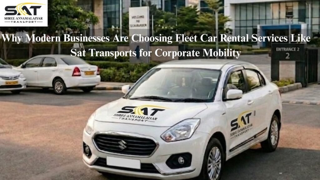 Why Modern Businesses Are Choosing Fleet Car Rental Services Like Sat Transports for Corporate Mobility